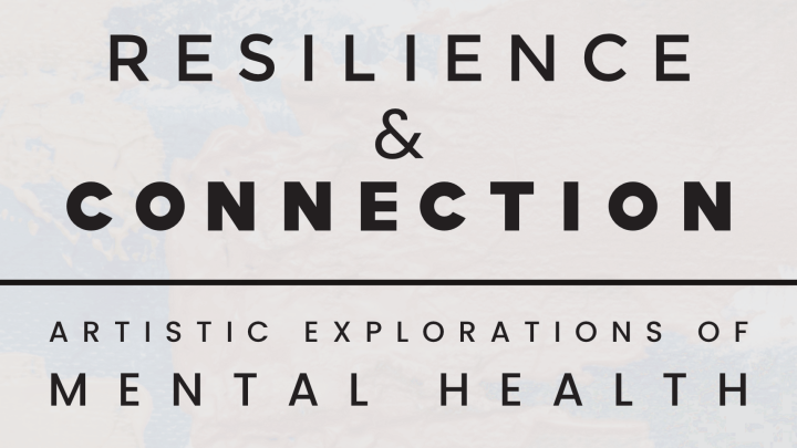 Image states event title "Resilience & Connection Artistic Explorations of Mental Health"